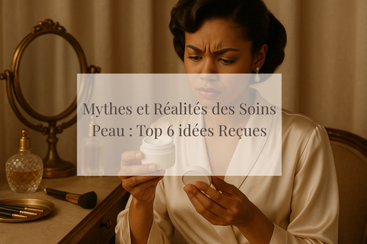 Mythes et Réalités des Soins Peau : Top 6 idées Reçues